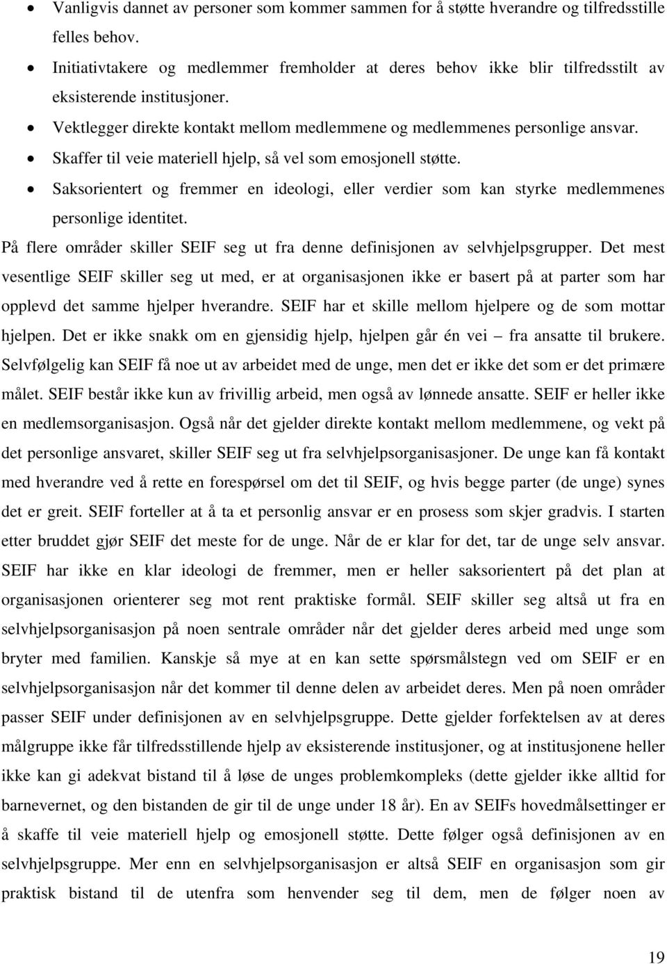 Skaffer til veie materiell hjelp, så vel som emosjonell støtte. Saksorientert og fremmer en ideologi, eller verdier som kan styrke medlemmenes personlige identitet.