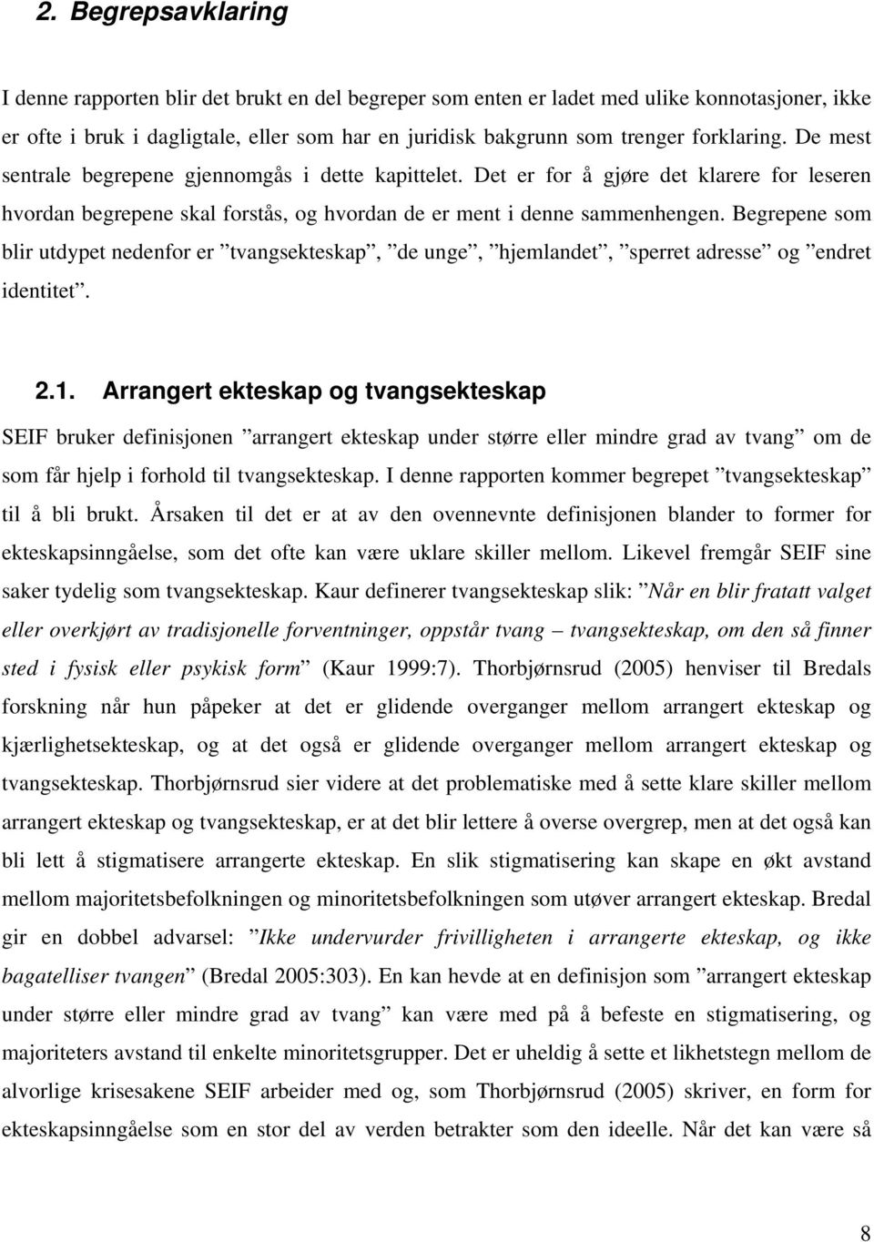 Begrepene som blir utdypet nedenfor er tvangsekteskap, de unge, hjemlandet, sperret adresse og endret identitet. 2.1.