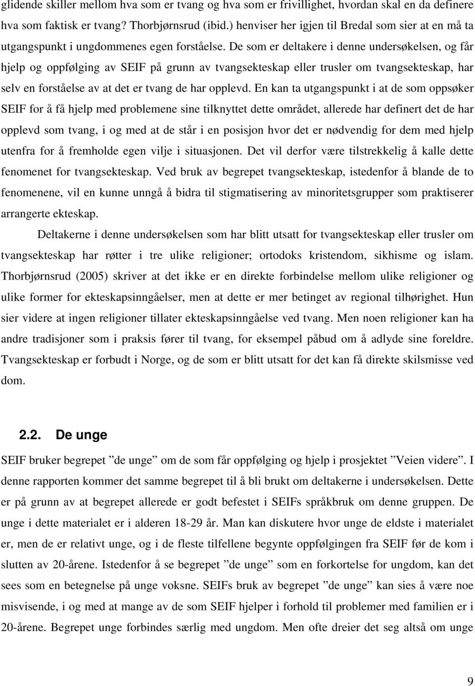 De som er deltakere i denne undersøkelsen, og får hjelp og oppfølging av SEIF på grunn av tvangsekteskap eller trusler om tvangsekteskap, har selv en forståelse av at det er tvang de har opplevd.