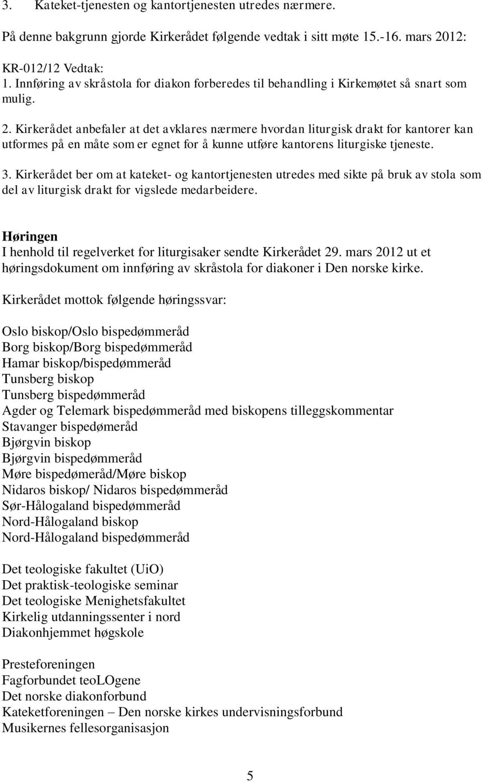 Kirkerådet anbefaler at det avklares nærmere hvordan liturgisk drakt for kantorer kan utformes på en måte som er egnet for å kunne utføre kantorens liturgiske tjeneste. 3.