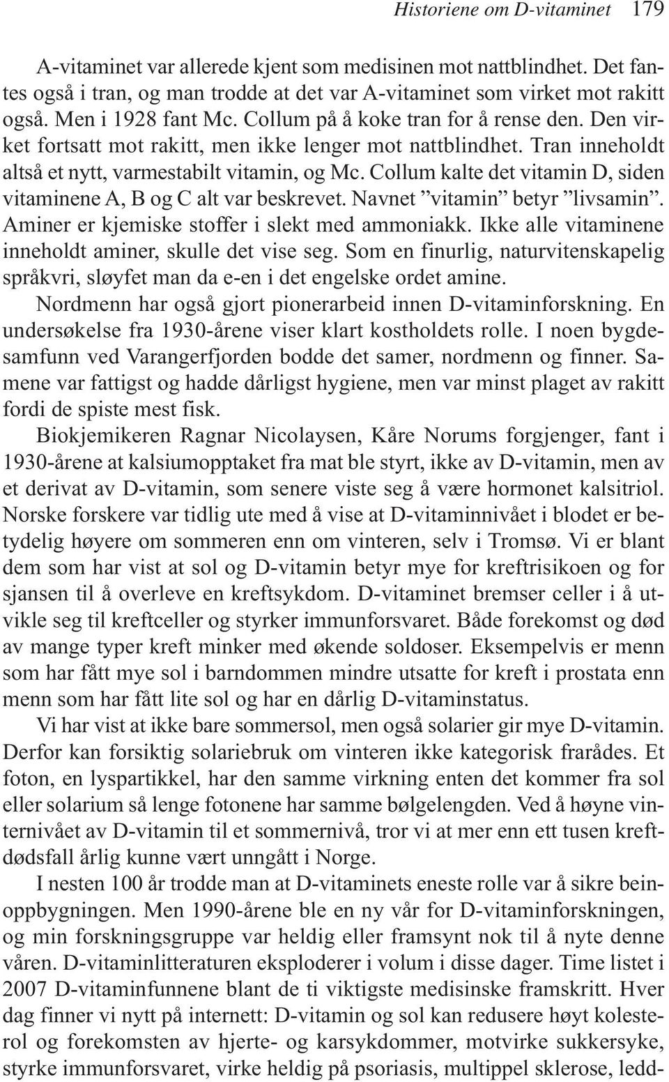 Collum kalte det vitamin D, siden vitaminene A, B og C alt var beskrevet. Navnet vitamin betyr livsamin. Aminer er kjemiske stoffer i slekt med ammoniakk.