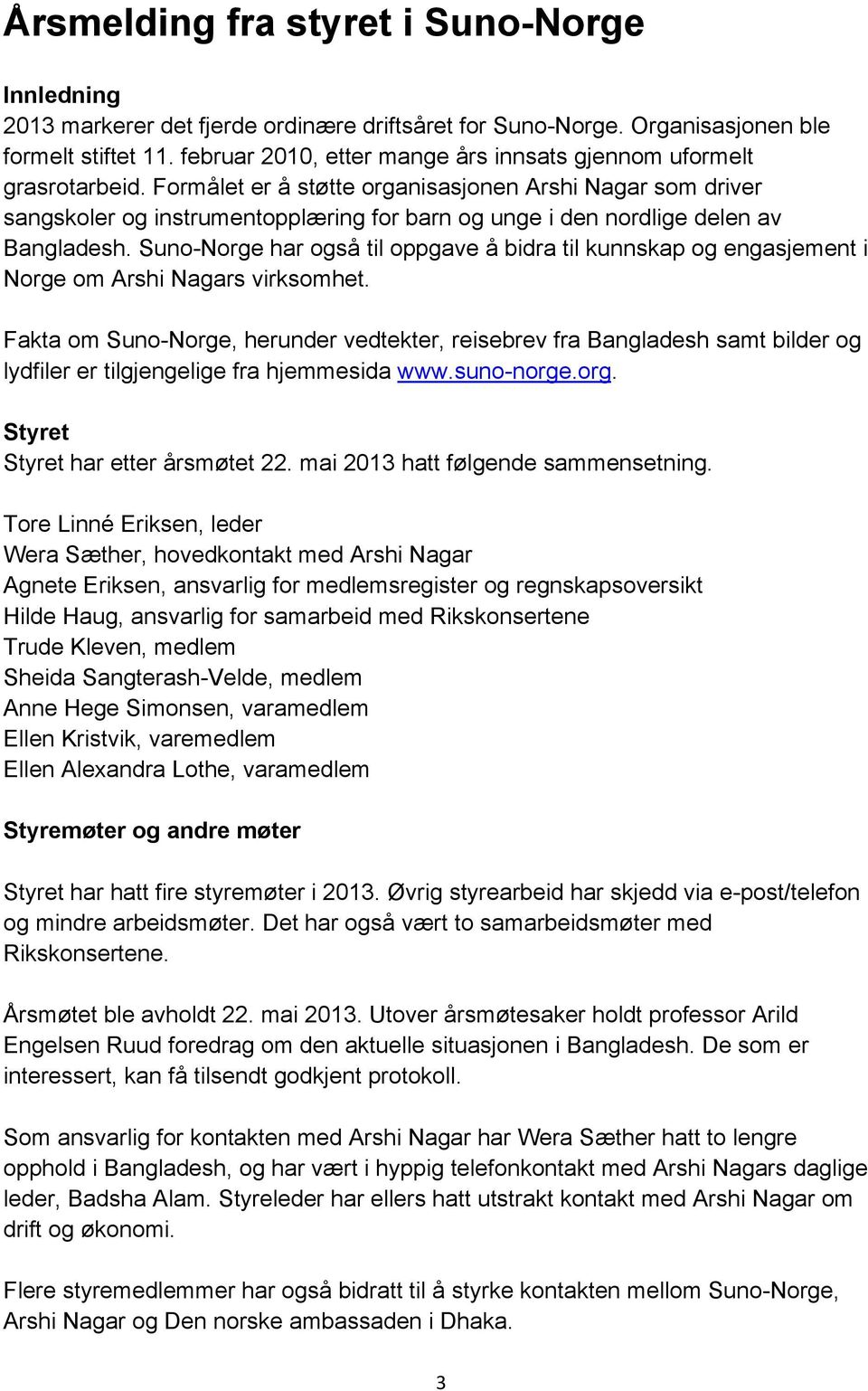 Formålet er å støtte organisasjonen Arshi Nagar som driver sangskoler og instrumentopplæring for barn og unge i den nordlige delen av Bangladesh.