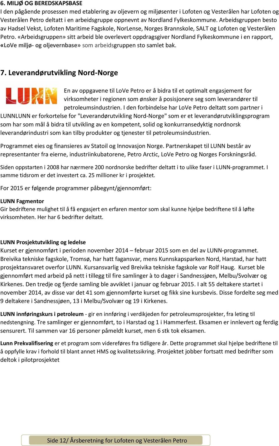 «Arbeidsgruppen» sitt arbeid ble overlevert oppdragsgiver Nordland Fylkeskommune i en rapport, «LoVe miljø- og oljevernbase» som arbeidsgruppen sto samlet bak. 7.