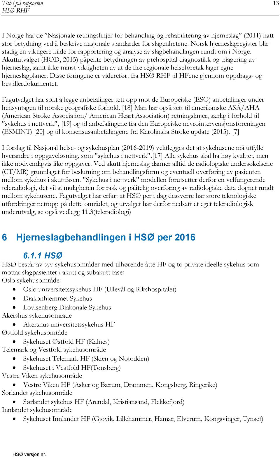 Akuttutvalget (HOD, 2015) påpekte betydningen av prehospital diagnostikk og triagering av hjerneslag, samt ikke minst viktigheten av at de fire regionale helseforetak lager egne hjerneslagplaner.