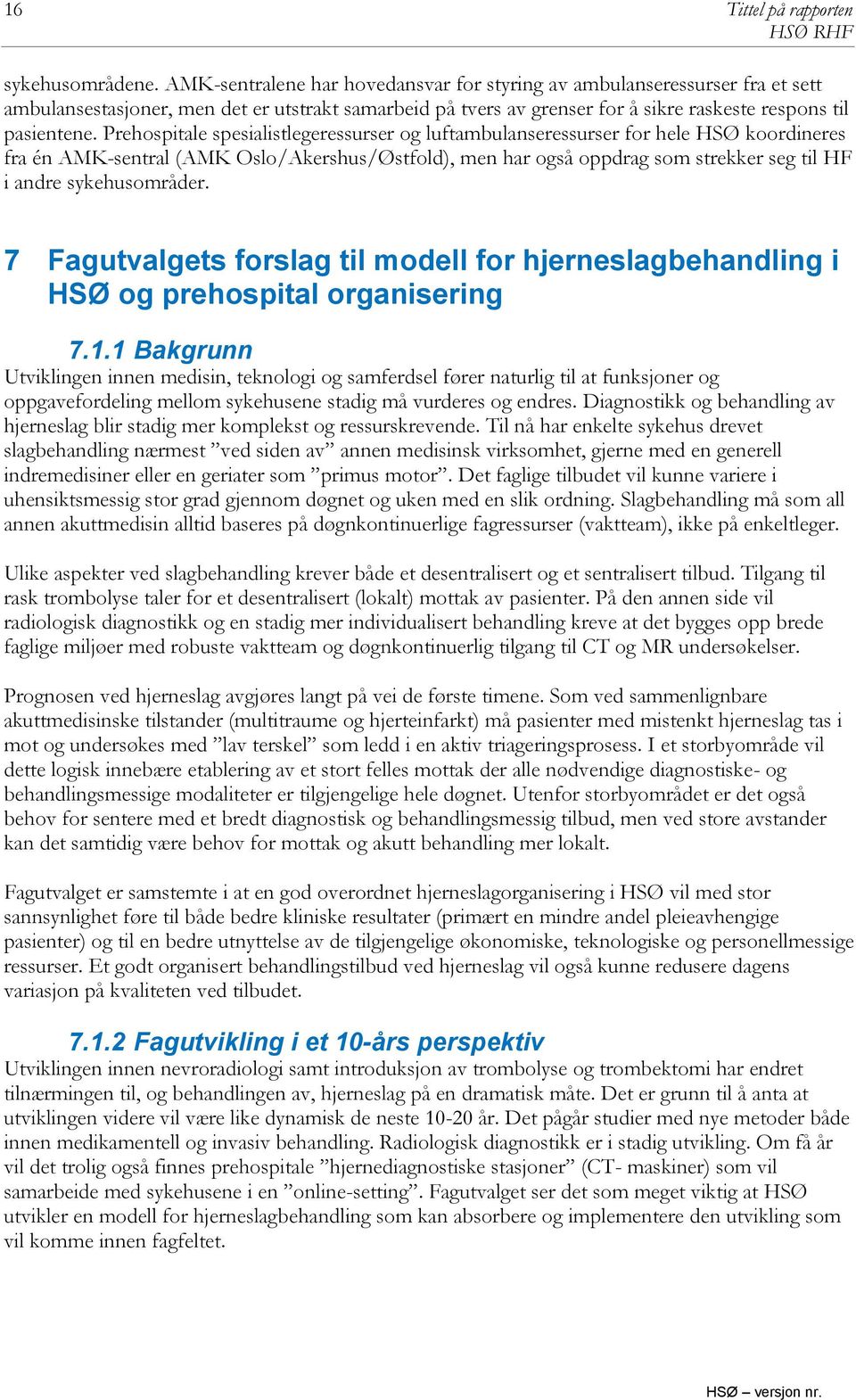 Prehospitale spesialistlegeressurser og luftambulanseressurser for hele HSØ koordineres fra én AMK-sentral (AMK Oslo/Akershus/Østfold), men har også oppdrag som strekker seg til HF i andre