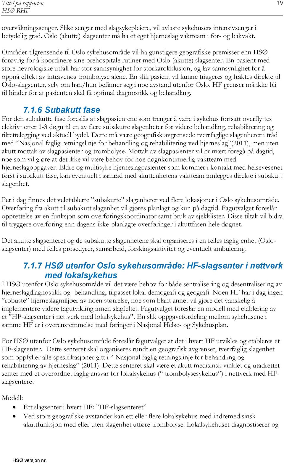 Områder tilgrensende til Oslo sykehusområde vil ha gunstigere geografiske premisser enn HSØ forøvrig for å koordinere sine prehospitale rutiner med Oslo (akutte) slagsenter.