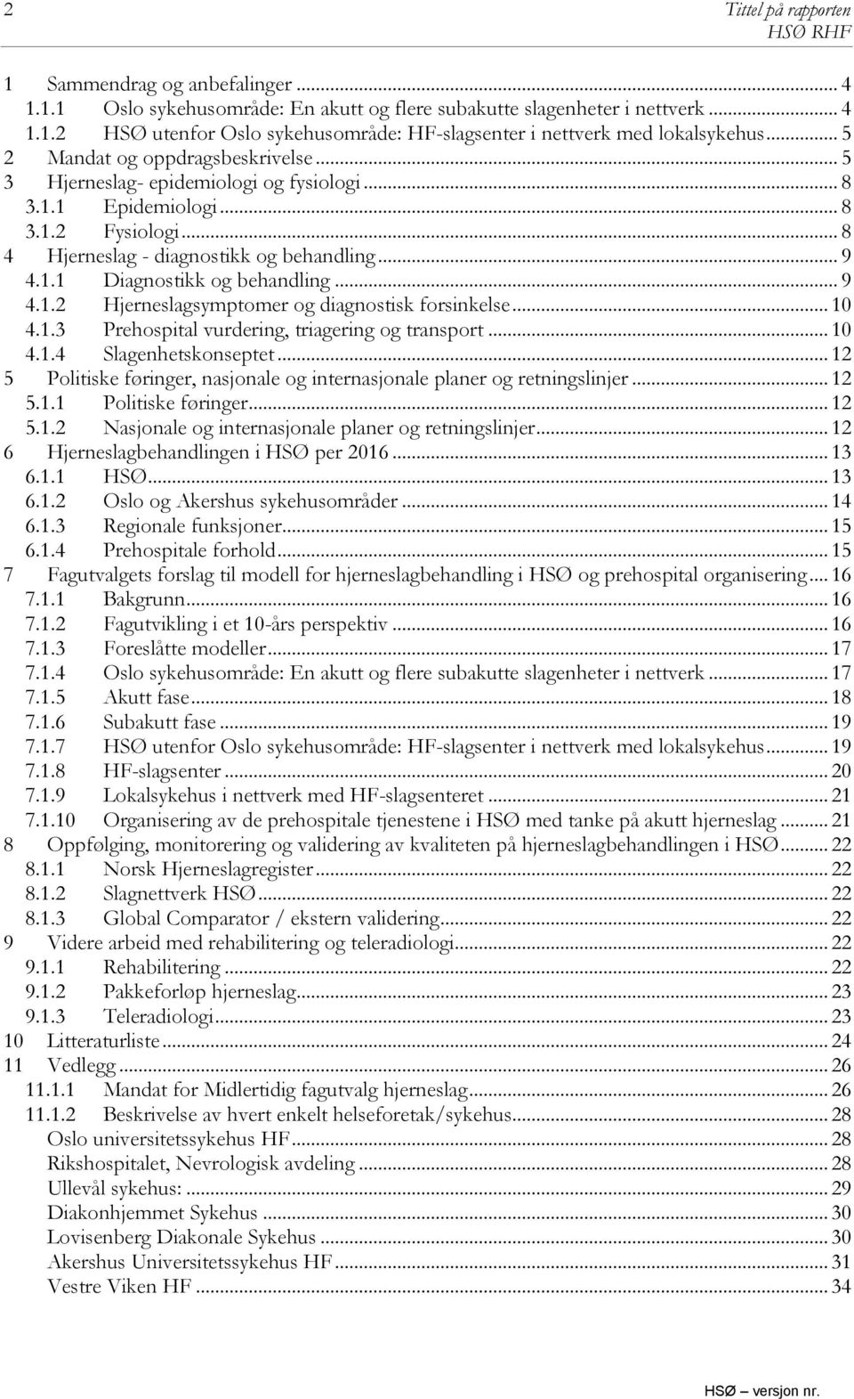 .. 9 4.1.2 Hjerneslagsymptomer og diagnostisk forsinkelse... 10 4.1.3 Prehospital vurdering, triagering og transport... 10 4.1.4 Slagenhetskonseptet.