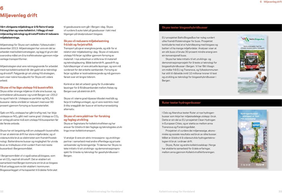 Miljøstrategien har vore ein del av arbeidet med kollektivstrategien, og legg til grunn det overordna målet om å ta trafikkveksten gjennom miljøvenlege transportformer.