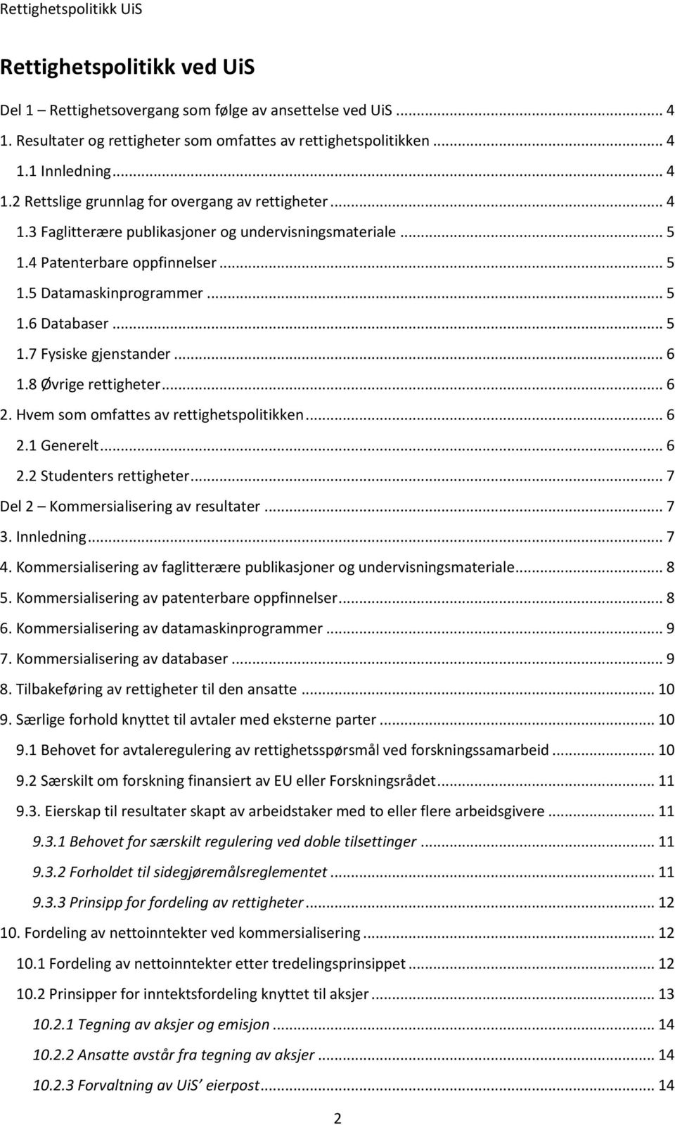 .. 5 1.7 Fysiske gjenstander... 6 1.8 Øvrige rettigheter... 6 2. Hvem som omfattes av rettighetspolitikken... 6 2.1 Generelt... 6 2.2 Studenters rettigheter... 7 Del 2 Kommersialisering av resultater.