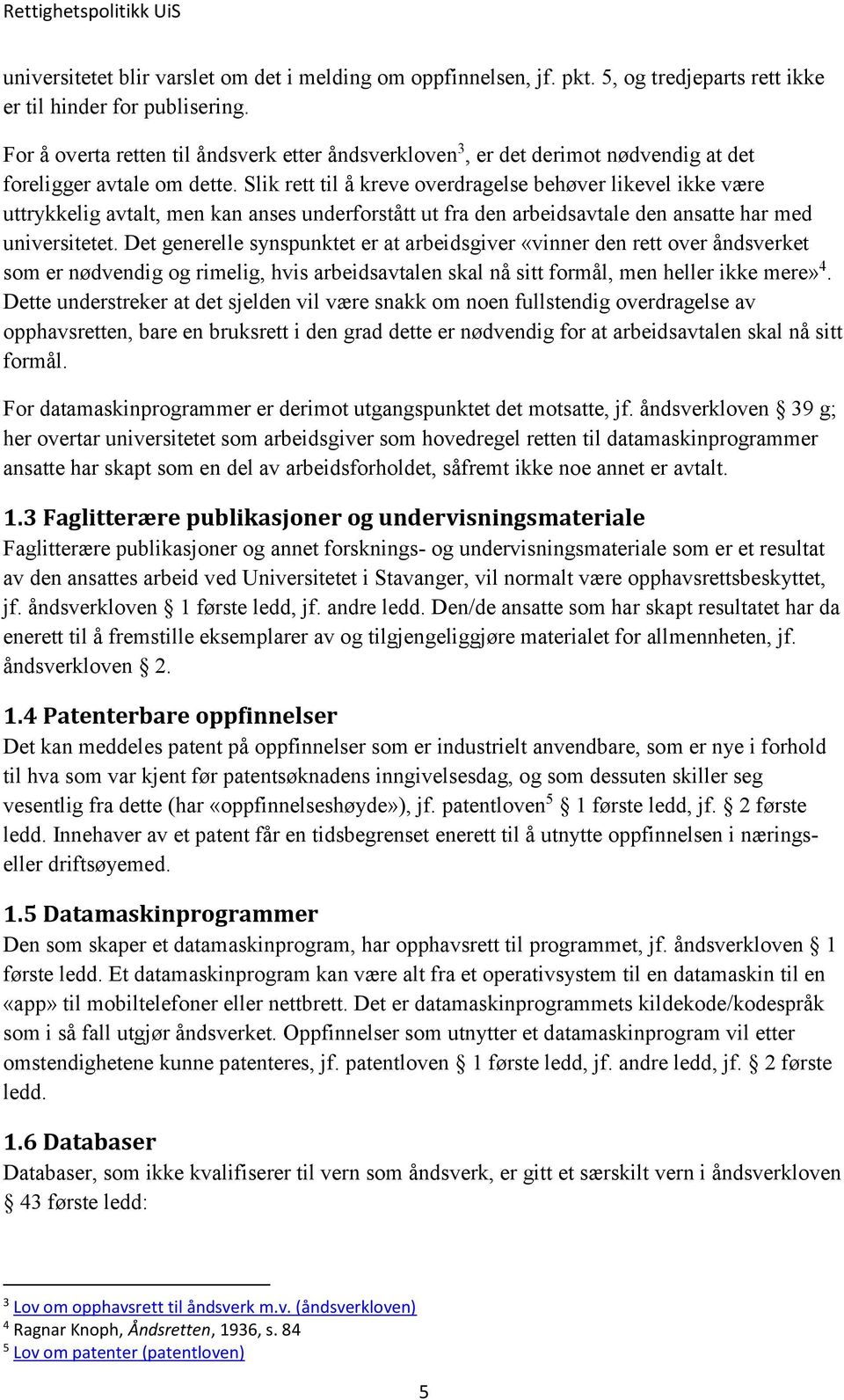 Slik rett til å kreve overdragelse behøver likevel ikke være uttrykkelig avtalt, men kan anses underforstått ut fra den arbeidsavtale den ansatte har med universitetet.