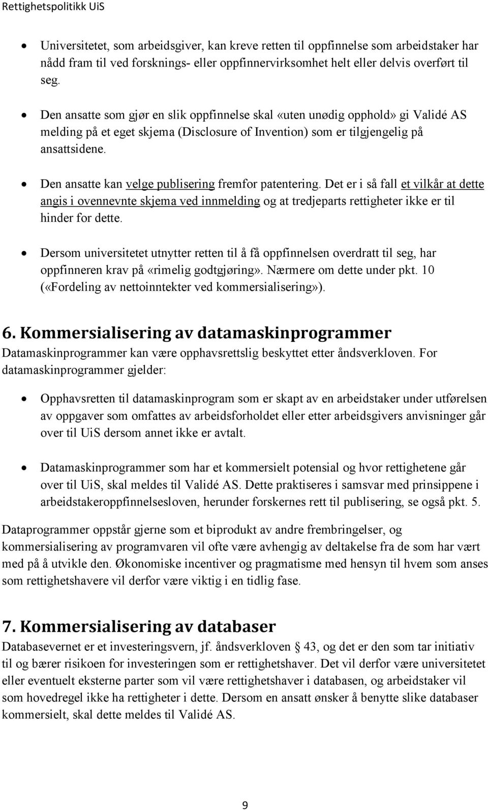 Den ansatte kan velge publisering fremfor patentering. Det er i så fall et vilkår at dette angis i ovennevnte skjema ved innmelding og at tredjeparts rettigheter ikke er til hinder for dette.