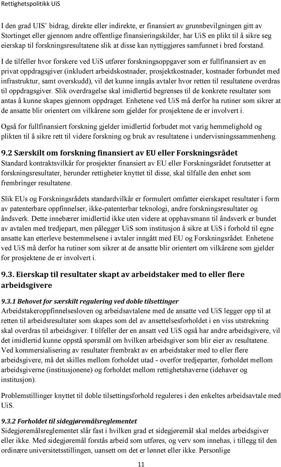 I de tilfeller hvor forskere ved UiS utfører forskningsoppgaver som er fullfinansiert av en privat oppdragsgiver (inkludert arbeidskostnader, prosjektkostnader, kostnader forbundet med infrastruktur,