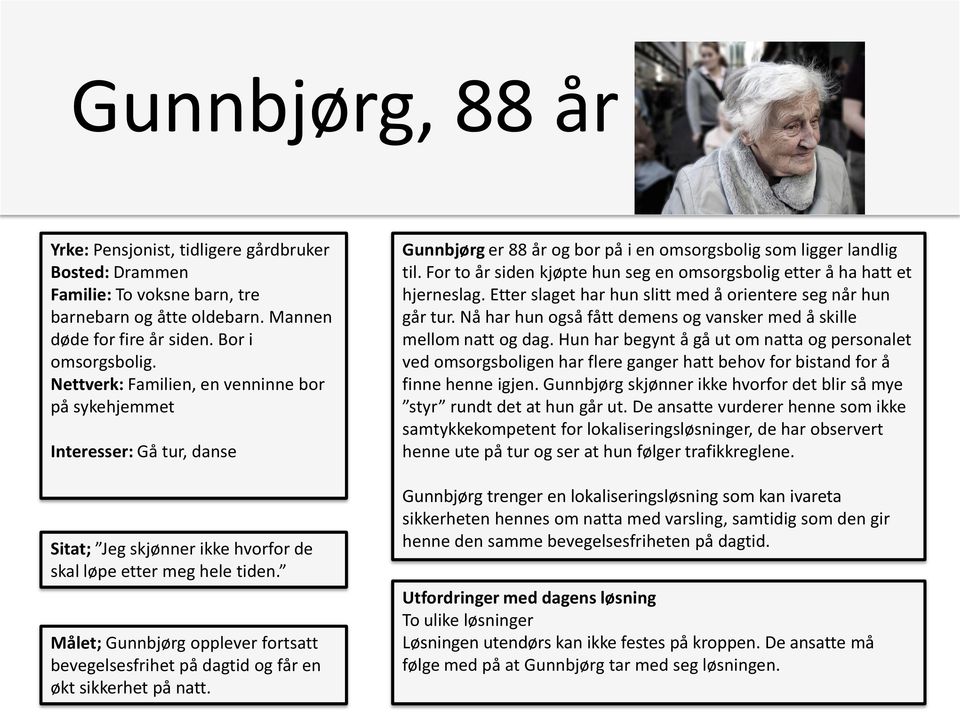 Målet; Gunnbjørg opplever fortsatt bevegelsesfrihet på dagtid og får en økt sikkerhet på natt. Gunnbjørg er 88 år og bor på i en omsorgsbolig som ligger landlig til.
