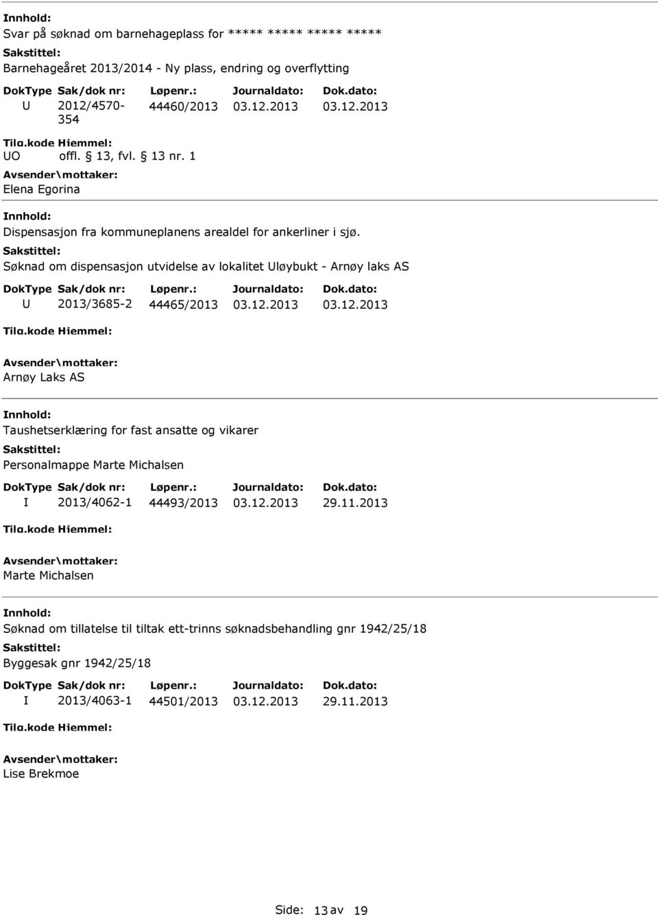 Søknad om dispensasjon utvidelse av lokalitet løybukt - Arnøy laks AS 2013/3685-2 44465/2013 Arnøy Laks AS Taushetserklæring for fast ansatte og vikarer