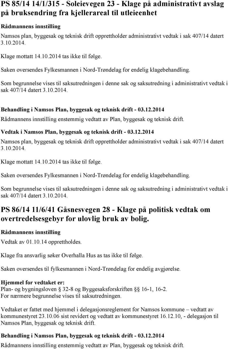 Som begrunnelse vises til saksutredningen i denne sak og saksutredning i administrativt vedtak i sak 407/14 datert 3.10.2014. Behandling i Namsos Plan, byggesak og teknisk drift - 03.12.