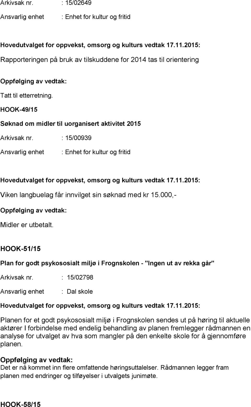 : 15/00939 : Enhet for kultur og fritid Hovedutvalget for oppvekst, omsorg og kulturs vedtak 17.11.2015: Viken langbuelag får innvilget sin søknad med kr 15.000,- Midler er utbetalt.