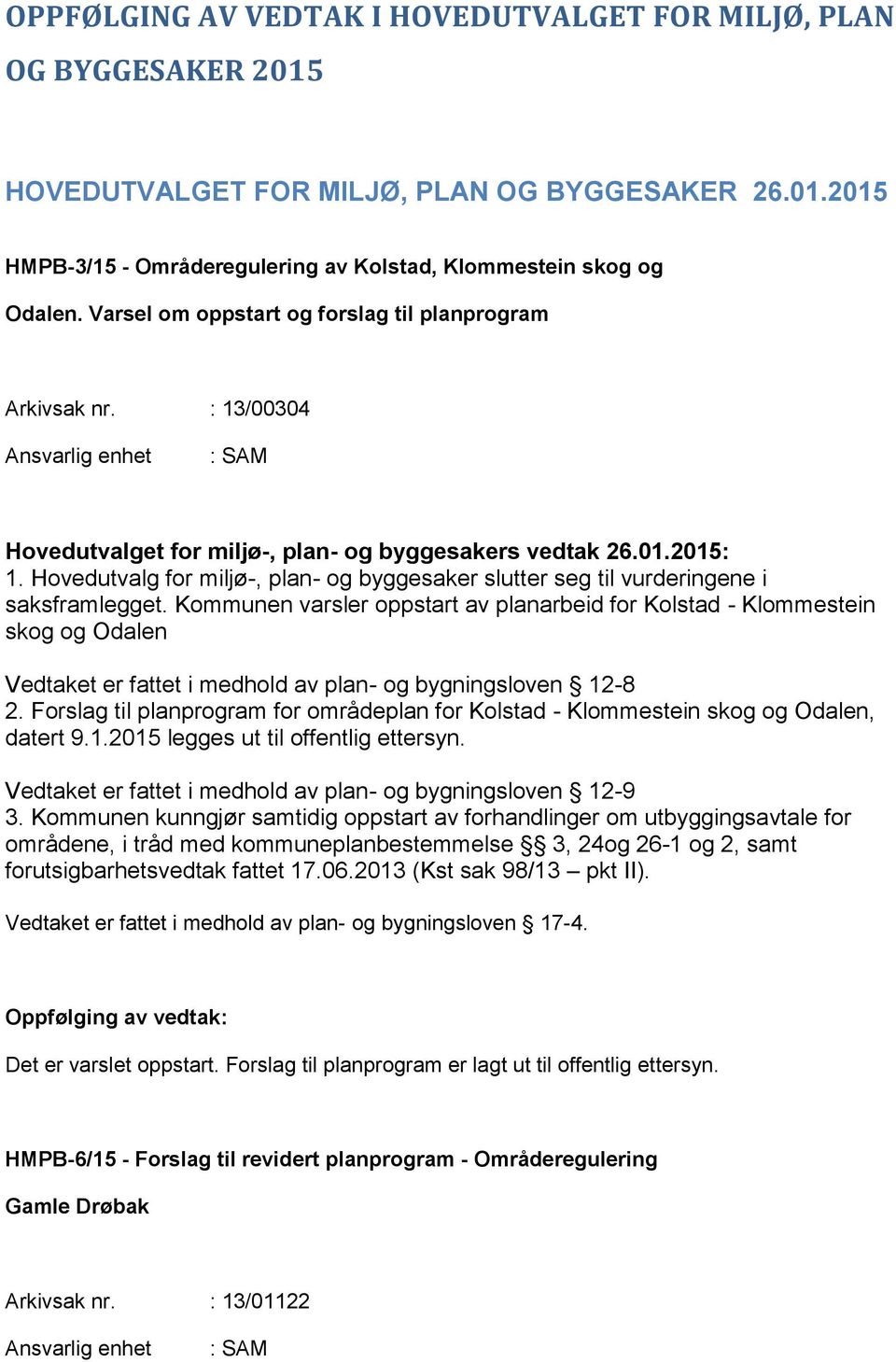 Hovedutvalg for miljø-, plan- og byggesaker slutter seg til vurderingene i saksframlegget.