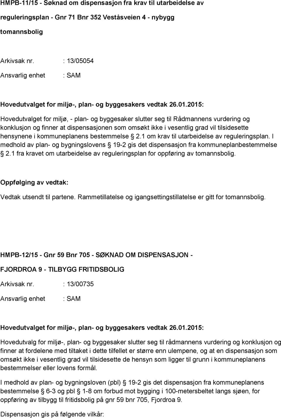 2015: Hovedutvalget for miljø, - plan- og byggesaker slutter seg til Rådmannens vurdering og konklusjon og finner at dispensasjonen som omsøkt ikke i vesentlig grad vil tilsidesette hensynene i