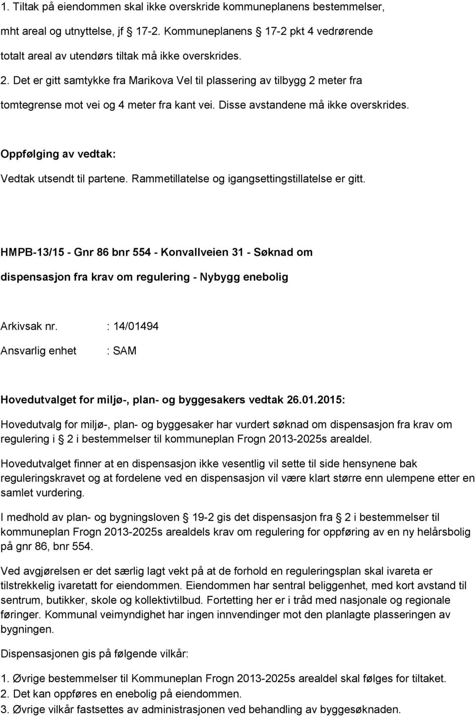 Rammetillatelse og igangsettingstillatelse er gitt. HMPB-13/15 - Gnr 86 bnr 554 - Konvallveien 31 - Søknad om dispensasjon fra krav om regulering - Nybygg enebolig Arkivsak nr.