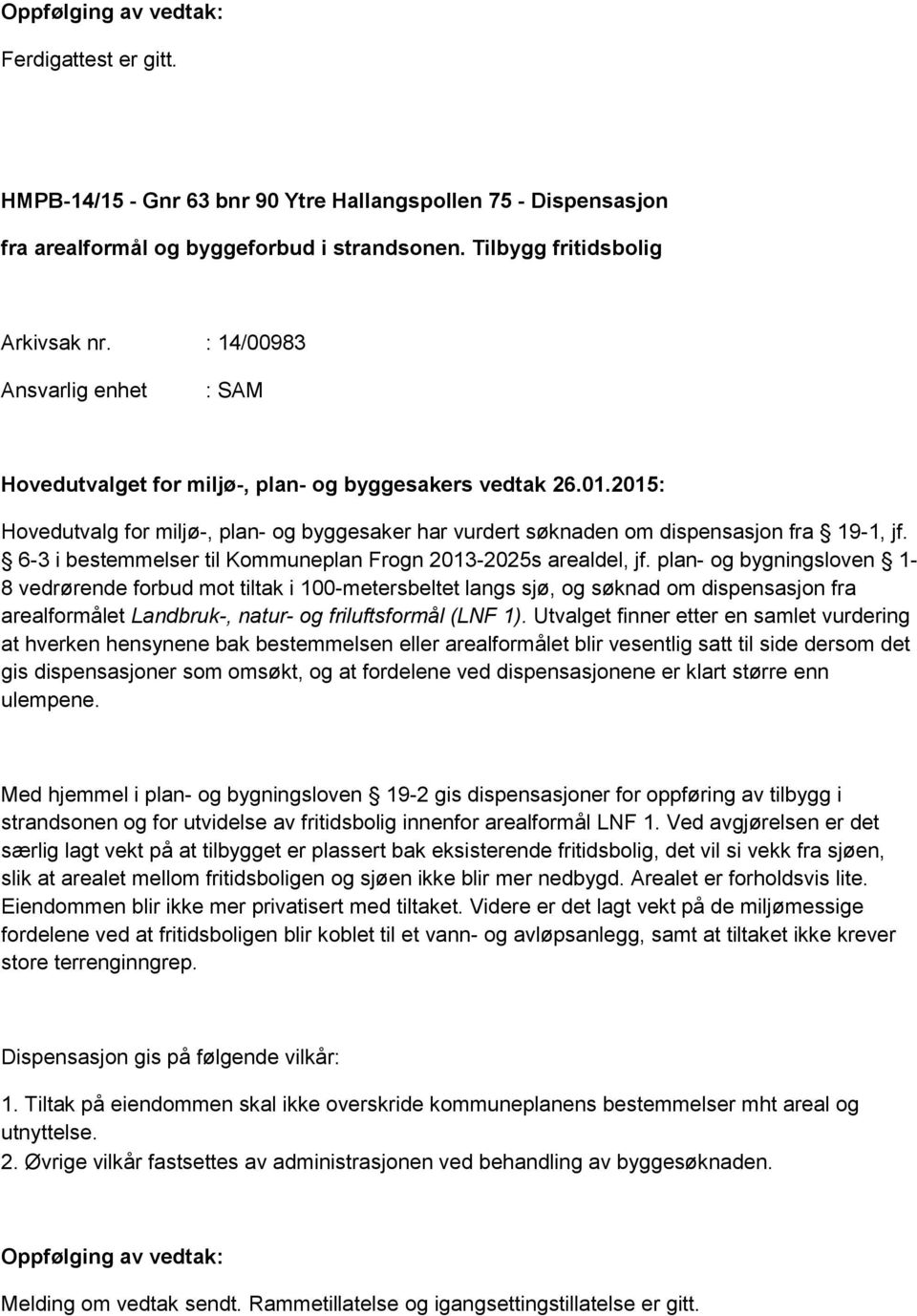 6-3 i bestemmelser til Kommuneplan Frogn 2013-2025s arealdel, jf.