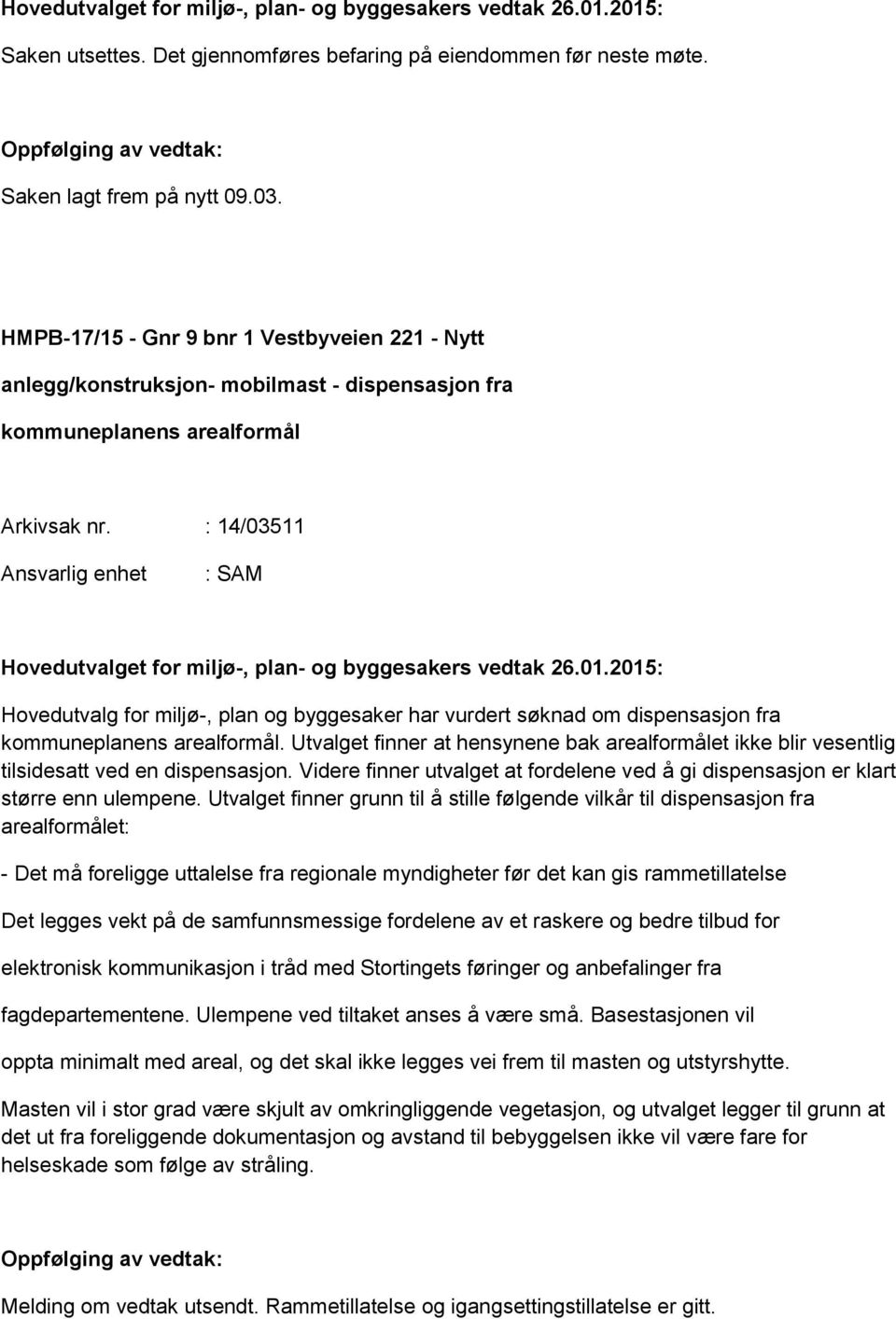 : 14/03511 : SAM Hovedutvalget for miljø-, plan- og byggesakers vedtak 26.01.2015: Hovedutvalg for miljø-, plan og byggesaker har vurdert søknad om dispensasjon fra kommuneplanens arealformål.