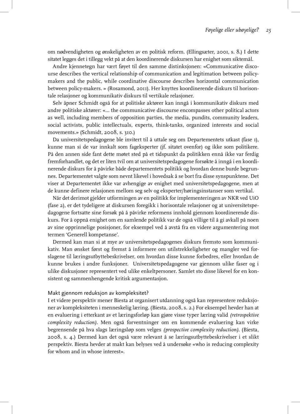 Andre kjennetegn har vært føyet til den samme distinksjonen: «Communicative discourse describes the vertical relationship of communication and legitimation between policymakers and the public, while