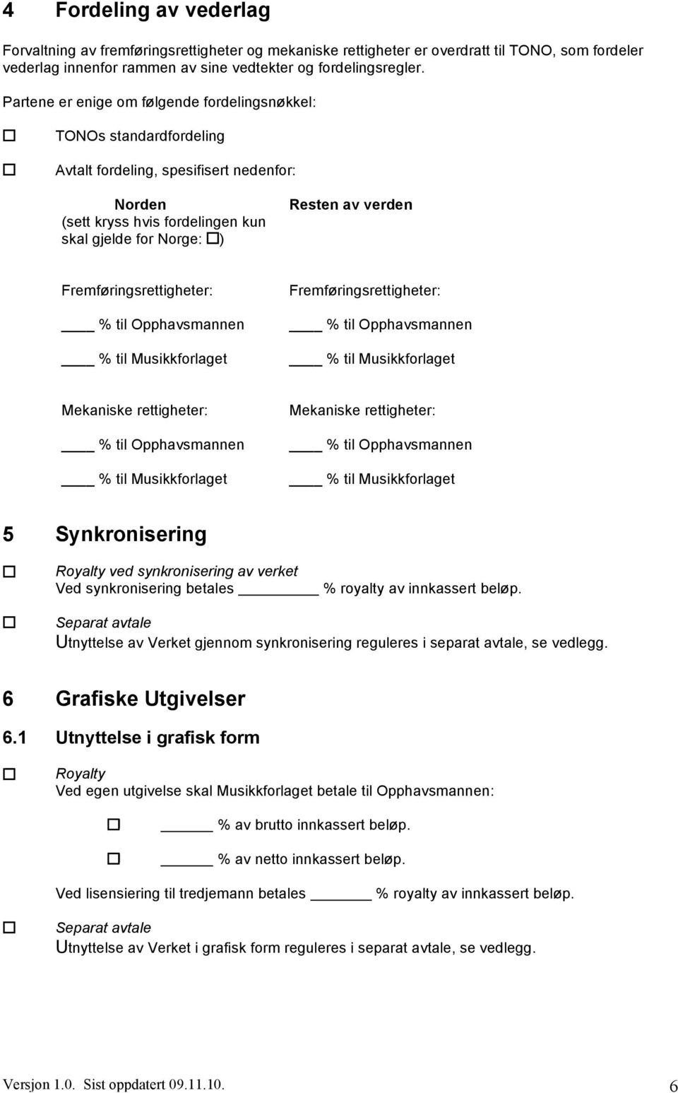 Fremføringsrettigheter: % til Opphavsmannen % til Musikkforlaget Fremføringsrettigheter: % til Opphavsmannen % til Musikkforlaget Mekaniske rettigheter: % til Opphavsmannen % til Musikkforlaget