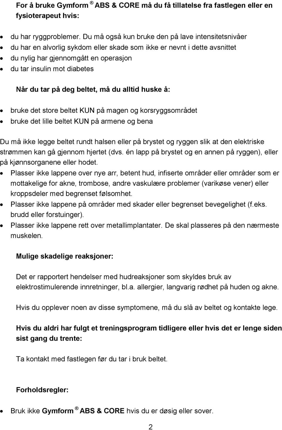 tar på deg beltet, må du alltid huske å: bruke det store beltet KUN på magen og korsryggsområdet bruke det lille beltet KUN på armene og bena Du må ikke legge beltet rundt halsen eller på brystet og