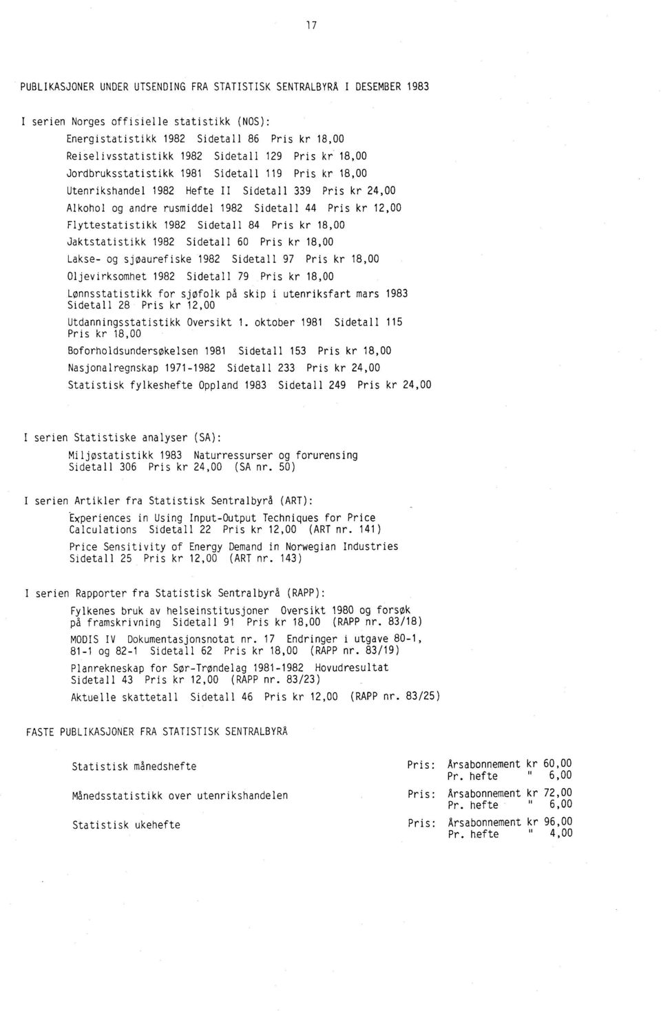 Flyttestatistikk 1982 Sidetall 84 Pris kr 18,00 Jaktstatistikk 1982 Sidetall 60 Pris kr 18,00 Lakse- og sjøaurefiske 1982 Sidetall 97 Pris kr 18,00 Oljevirksomhet 1982 Sidetall 79 Pris kr 18,00