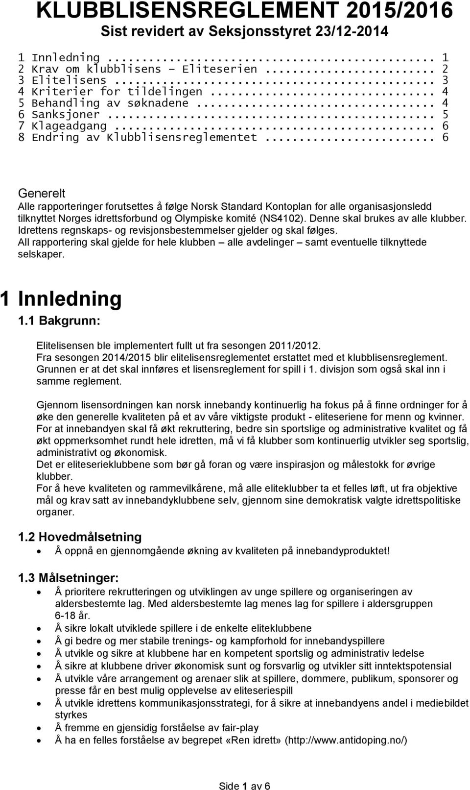 .. 6 Generelt Alle rapporteringer forutsettes å følge Norsk Standard Kontoplan for alle organisasjonsledd tilknyttet Norges idrettsforbund og Olympiske komité (NS4102).