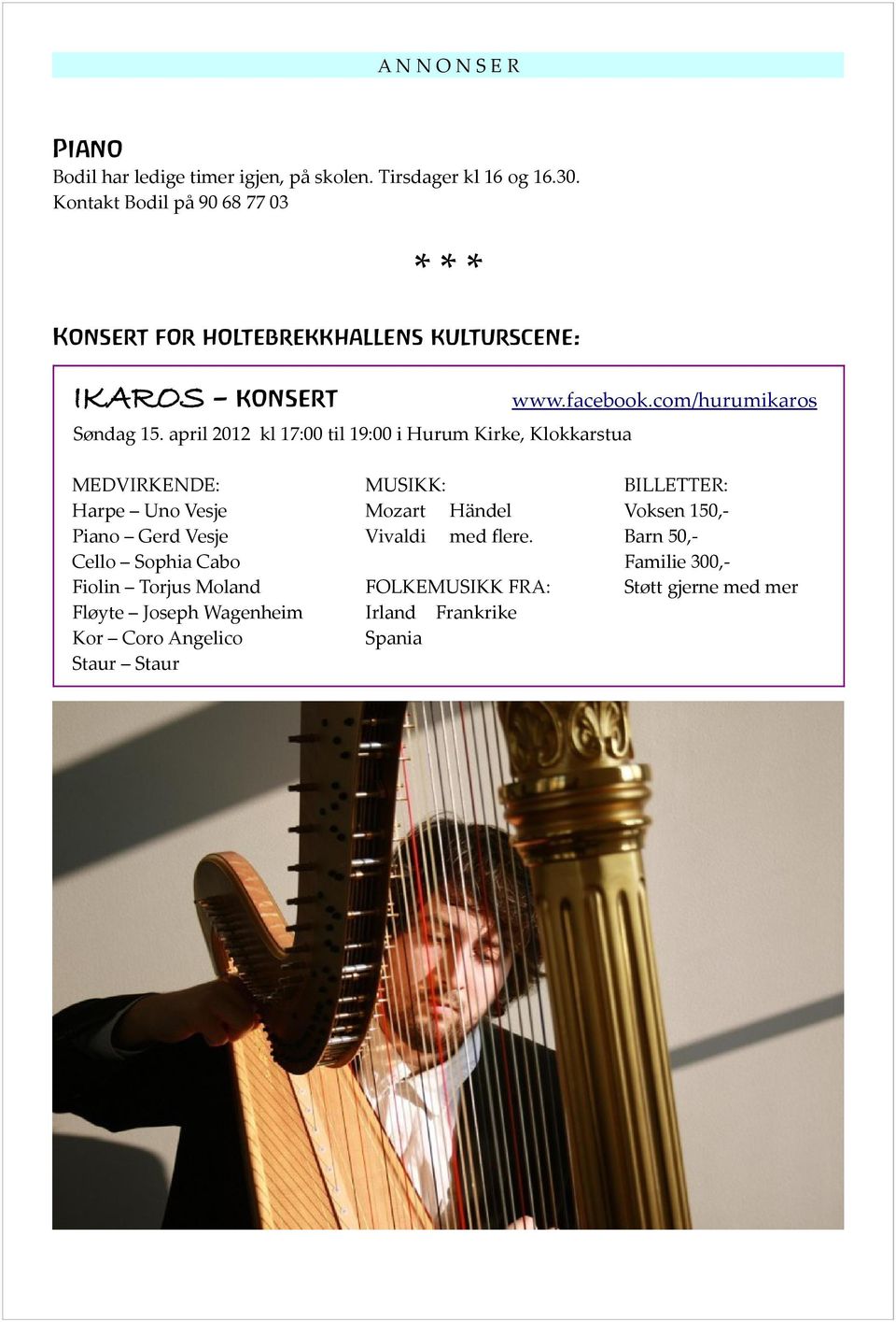 april 2012 kl 17:00 til 19:00 i Hurum Kirke, Klokkarstua MEDVIRKENDE: Harpe Uno Vesje Piano Gerd Vesje Cello Sophia Cabo Fiolin Torjus