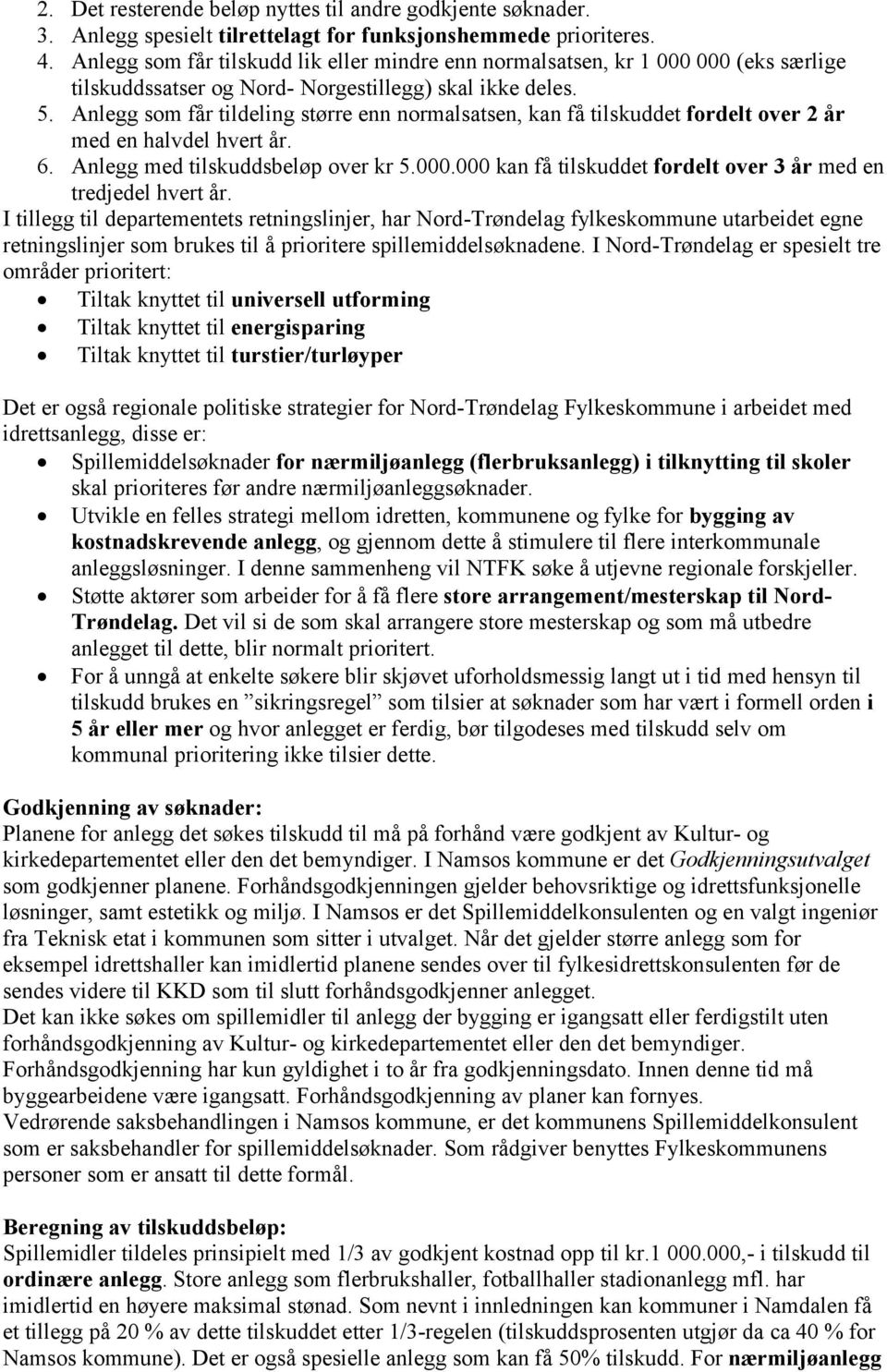 Anlegg som får tildeling større enn normalsatsen, kan få tilskuddet fordelt over 2 år med en halvdel hvert år. 6. Anlegg med tilskuddsbeløp over kr 5.000.