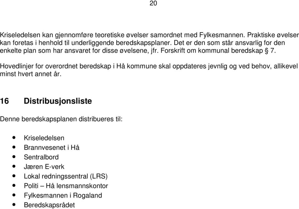 Hovedlinjer for overordnet beredskap i Hå kommune skal oppdateres jevnlig og ved behov, allikevel minst hvert annet år.