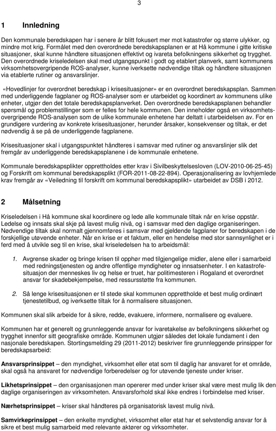 Den overordnede kriseledelsen skal med utgangspunkt i godt og etablert planverk, samt kommunens virksomhetsovergripende ROS-analyser, kunne iverksette nødvendige tiltak og håndtere situasjonen via