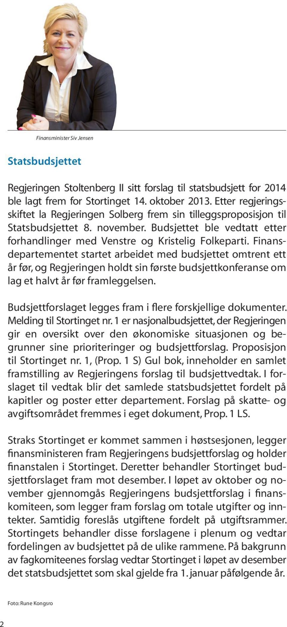 Finansdepartementet startet arbeidet med budsjettet omtrent ett år før, og Regjeringen holdt sin første budsjettkonferanse om lag et halvt år før framleggelsen.