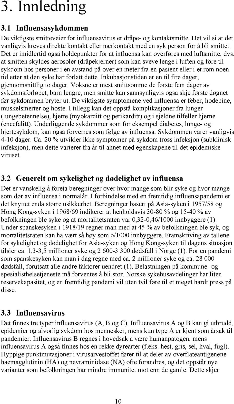 at smitten skyldes aerosoler (dråpekjerner) som kan sveve lenge i luften og føre til sykdom hos personer i en avstand på over en meter fra en pasient eller i et rom noen tid etter at den syke har