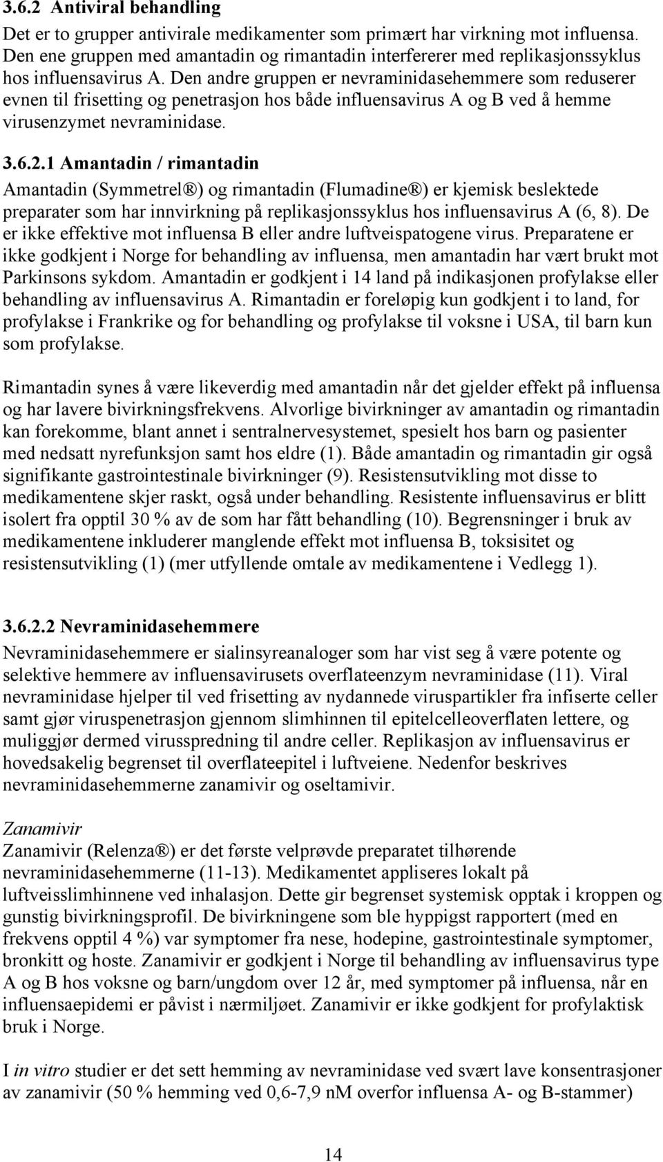 Den andre gruppen er nevraminidasehemmere som reduserer evnen til frisetting og penetrasjon hos både influensavirus A og B ved å hemme virusenzymet nevraminidase. 3.6.2.