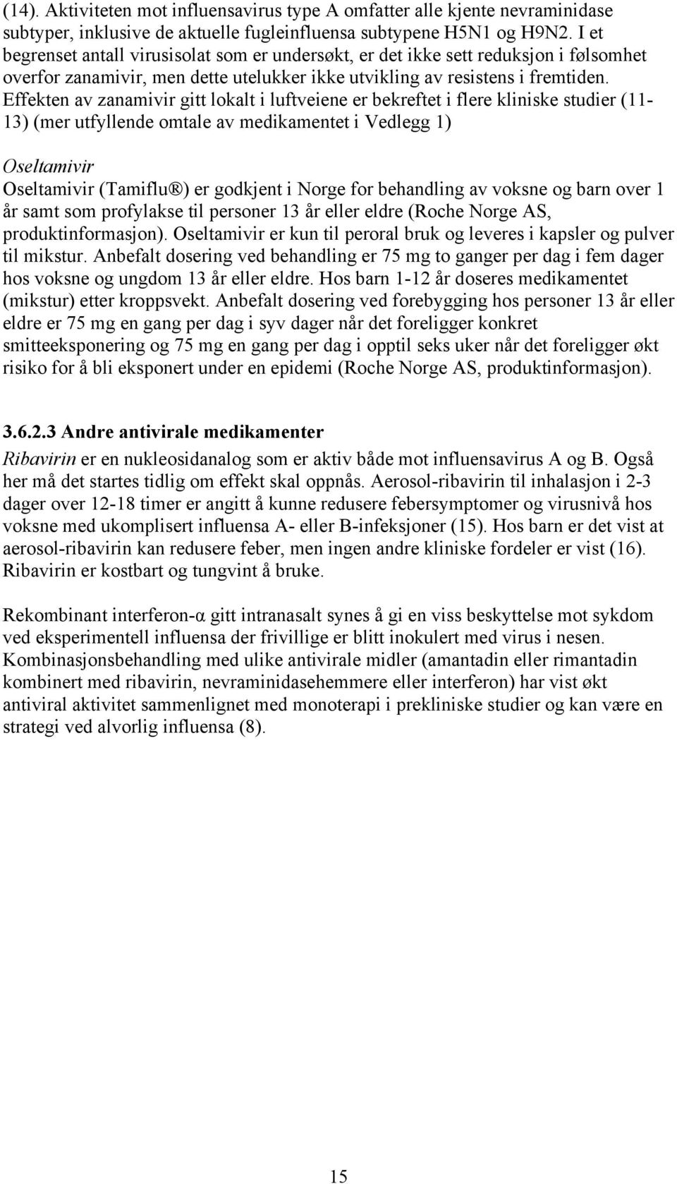 Effekten av zanamivir gitt lokalt i luftveiene er bekreftet i flere kliniske studier (11-13) (mer utfyllende omtale av medikamentet i Vedlegg 1) Oseltamivir Oseltamivir (Tamiflu ) er godkjent i Norge