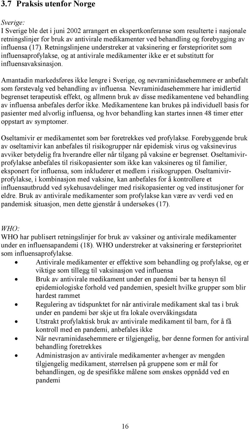 Amantadin markedsføres ikke lengre i Sverige, og nevraminidasehemmere er anbefalt som førstevalg ved behandling av influensa.