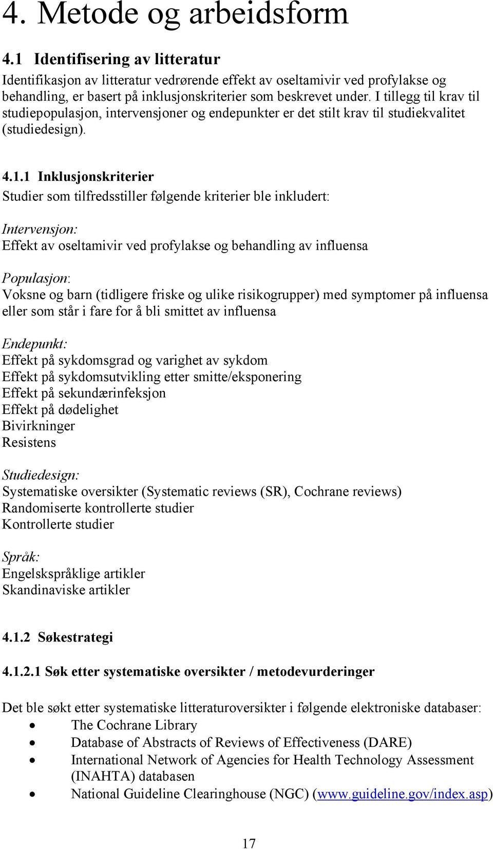 I tillegg til krav til studiepopulasjon, intervensjoner og endepunkter er det stilt krav til studiekvalitet (studiedesign). 4.1.