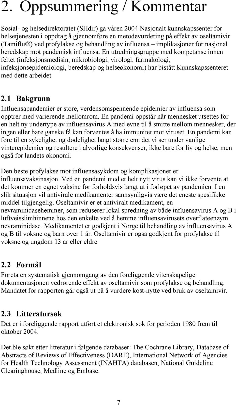 En utredningsgruppe med kompetanse innen feltet (infeksjonsmedisin, mikrobiologi, virologi, farmakologi, infeksjonsepidemiologi, beredskap og helseøkonomi) har bistått Kunnskapssenteret med dette