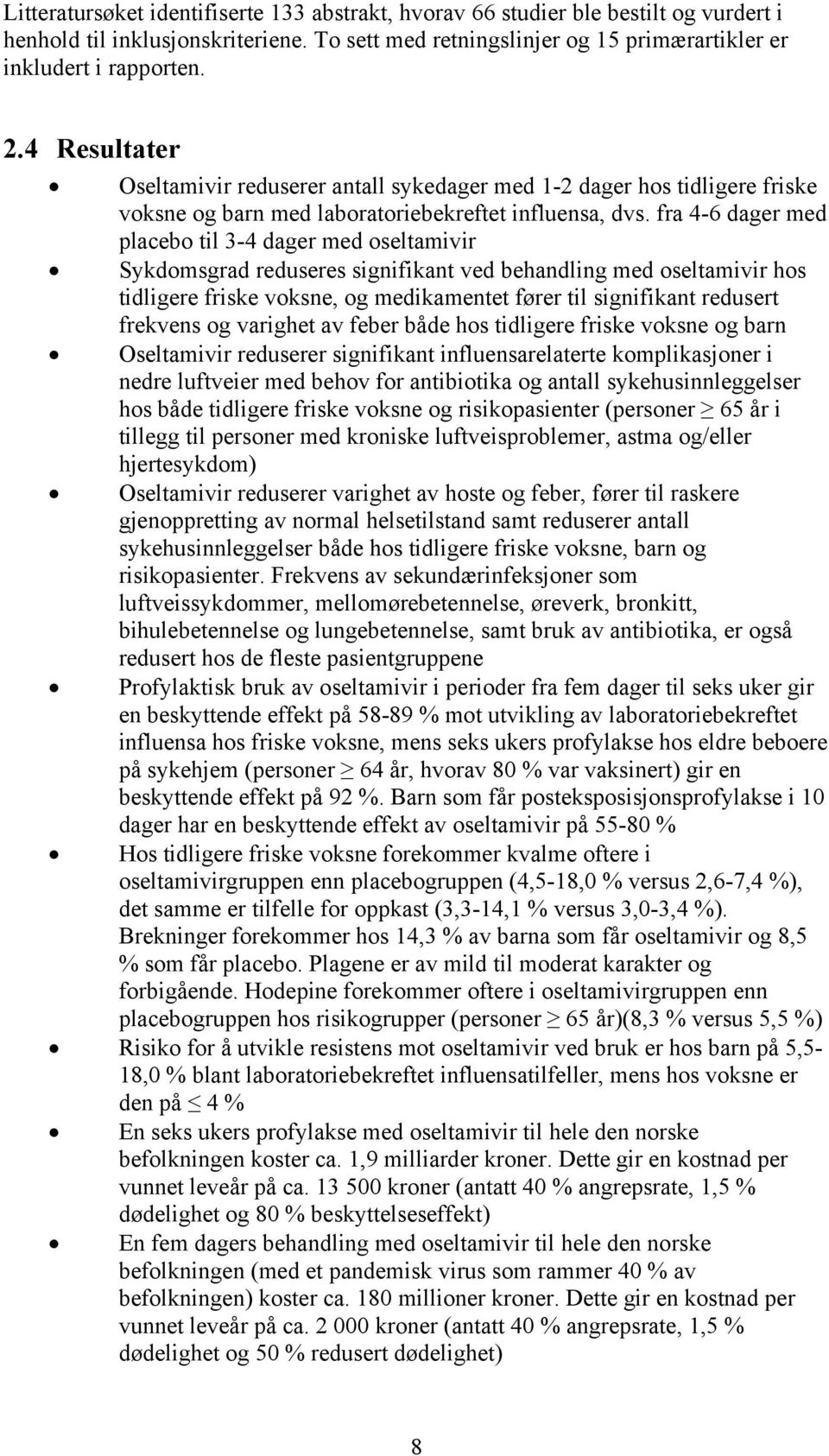 fra 4-6 dager med placebo til 3-4 dager med oseltamivir Sykdomsgrad reduseres signifikant ved behandling med oseltamivir hos tidligere friske voksne, og medikamentet fører til signifikant redusert