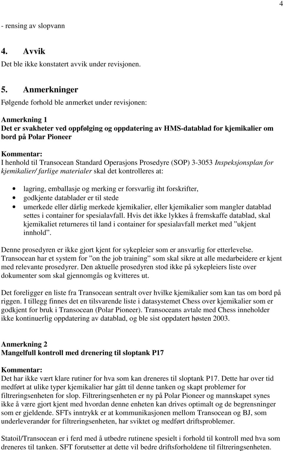 til Transocean Standard Operasjons Prosedyre (SOP) 3-3053 Inspeksjonsplan for kjemikalier/ farlige materialer skal det kontrolleres at: lagring, emballasje og merking er forsvarlig iht forskrifter,