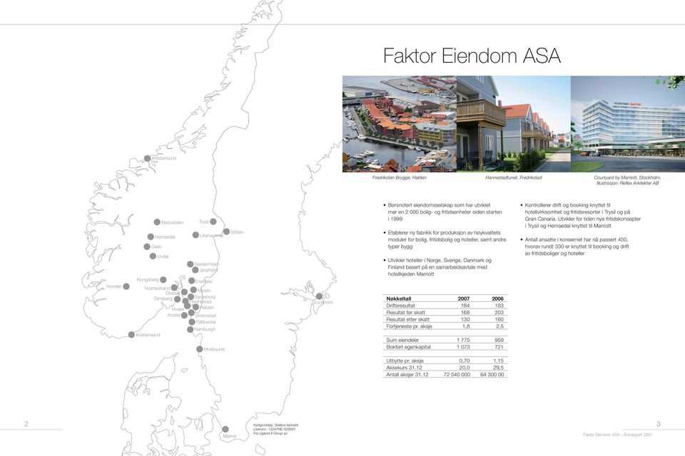 Sarpsborg Fredrikstad Halden Strømstad Fjällbacka Hamburgö Mollösund Stöten Stockholm Børsnotert eiendomsselskap som har utviklet mer en 2 000 bolig- og fritidsenheter siden starten i 1999 Etablerer