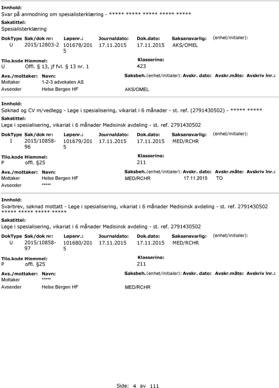 (279143002) - ***** ***** Lege i spesialisering, vikariat i 6 månader Medisinsk avdeling - st. ref. 279143002 201/1088-96 101679/201 MED/RCHR offl. 2 Avs./mottaker: Navn: Saksbeh. Avskr. dato: Avskr.