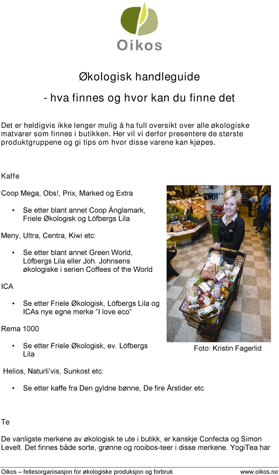 , Prix, Marked og Extra Se etter blant annet Coop Änglamark, Friele Økologisk og Löfbergs Lila Meny, Ultra, Centra, Kiwi etc: ICA Se etter blant annet Green World, Löfbergs Lila eller Joh.