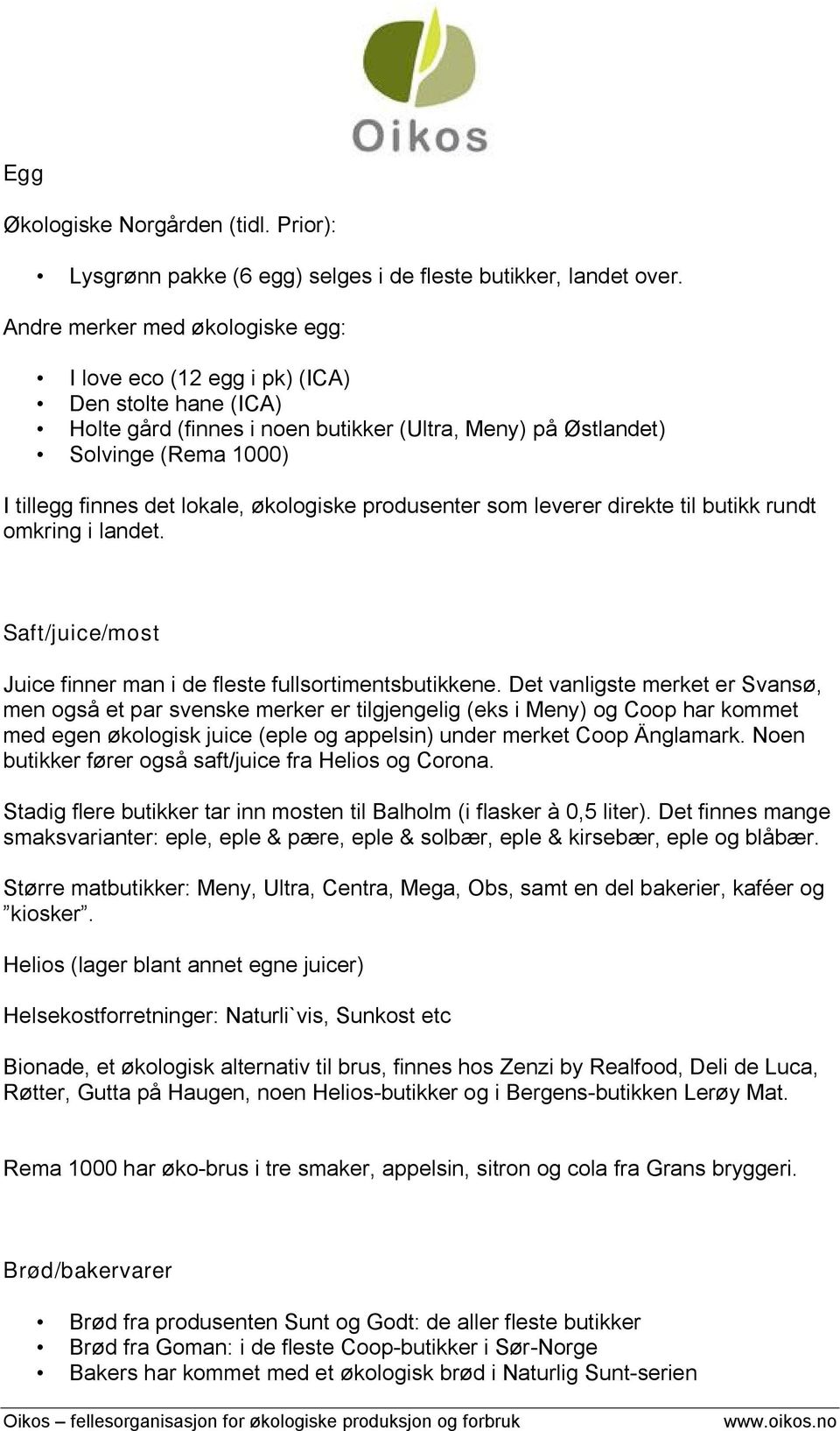 økologiske produsenter som leverer direkte til butikk rundt omkring i landet. Saft/juice/most Juice finner man i de fleste fullsortimentsbutikkene.