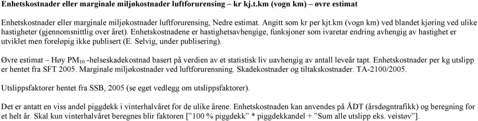 Enhetskostnadene er hastighetsavhengige, funksjoner som ivaretar endring avhengig av hastighet er utviklet men foreløpig ikke publisert (E. Selvig, under publisering).