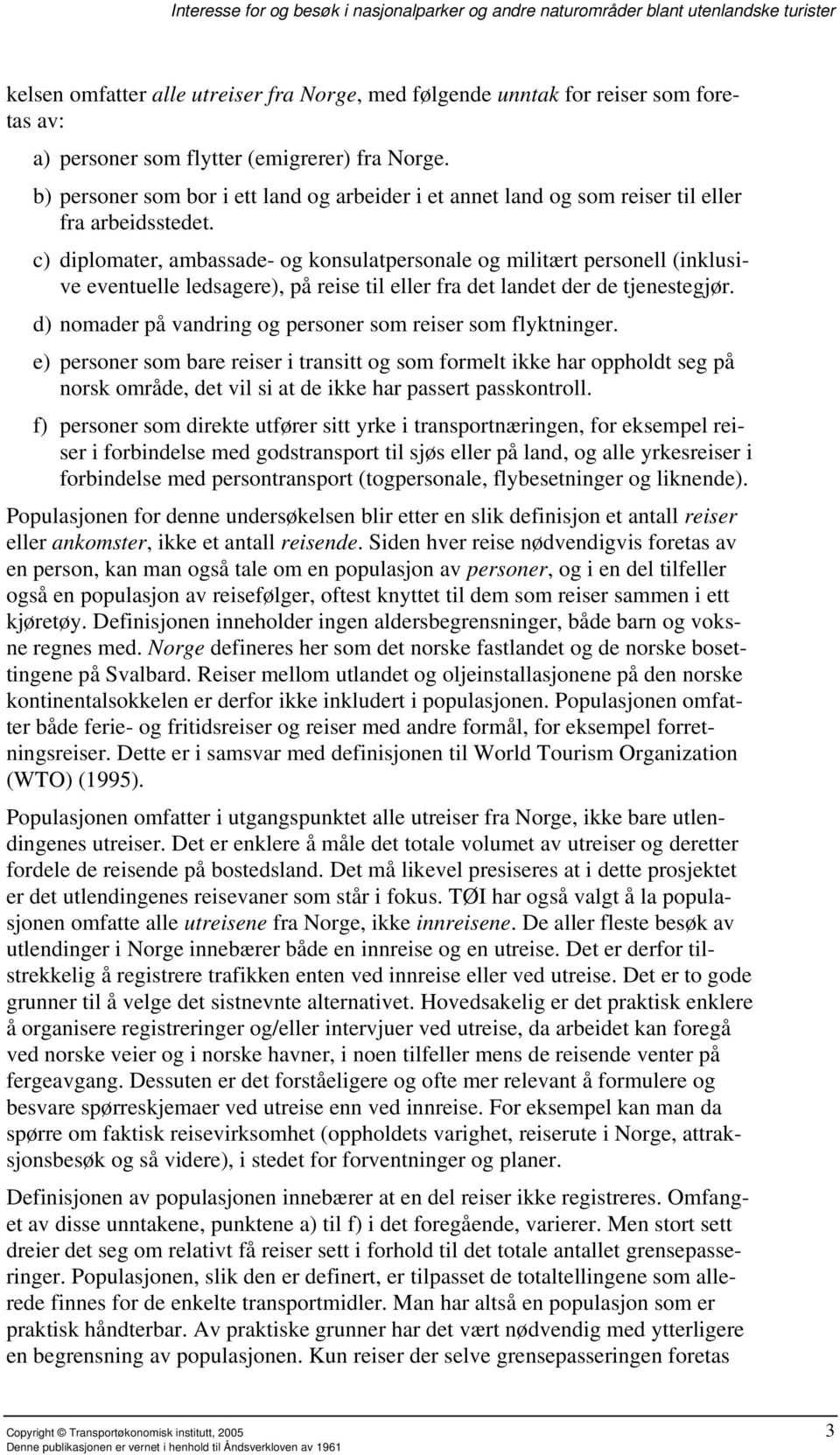 c) diplomater, ambassade- og konsulatpersonale og militært personell (inklusive eventuelle ledsagere), på reise til eller fra det landet der de tjenestegjør.