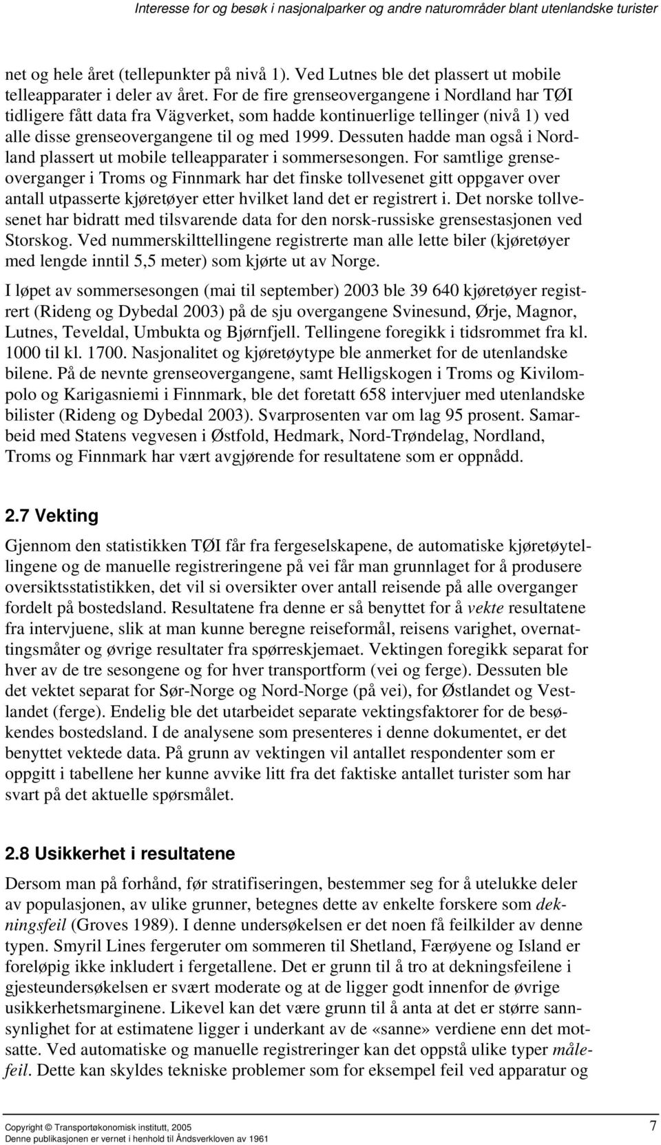 For de fire grenseovergangene i Nordland har TØI tidligere fått data fra Vägverket, som hadde kontinuerlige tellinger (nivå 1) ved alle disse grenseovergangene til og med 1999.